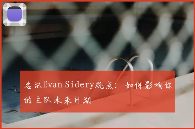 名记Evan Sidery观点:如何影响你的主队未来计划